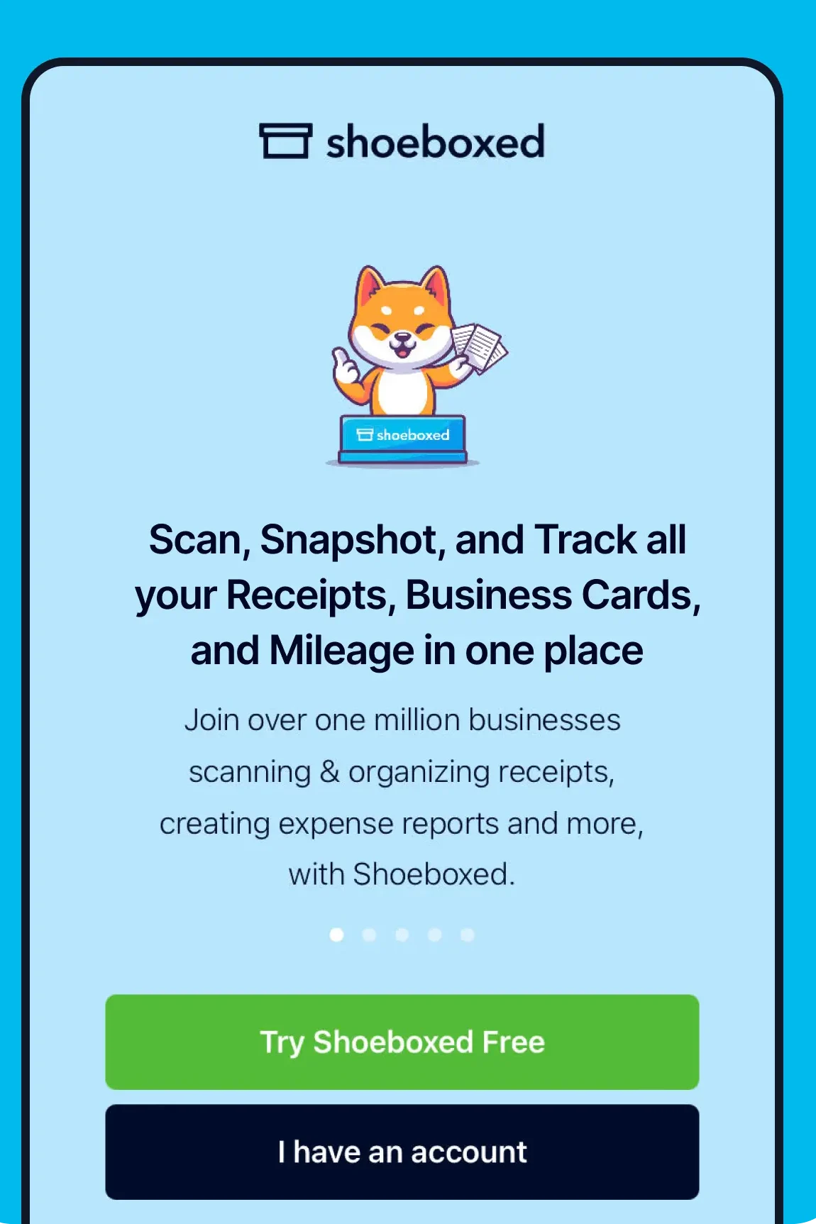 Shoeboxed App Screen

Scan, snapshot, and track all your receipts, business cards, and mileage in one place.

Join over one million businesses scanning and organizing receipts, creating expense reports, and more with Shoeboxed.